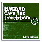 BAGDAD CAFE THE trench town/Love sunset