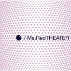 Ms.RedTHEATER/『●』