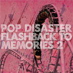 POP DISASTER/FLASHBACK TO MEMORIES 2