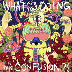 fresh！/WHAT Are you DOING IN THIS CONFUSION？！