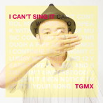 TGMX/I CAN’T SING IT