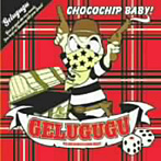 GELUGUGU/CHOCOCHIP BABY！