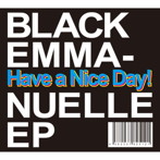 Have a Nice Day！/BLACK EMMA-NUELLE EP