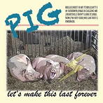 PIG/Let’s make this last forever