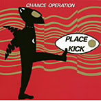 チャンス・オペレーション/PLACE KICK＋1984