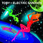 TOBY/ELECTRIC SMOOCH