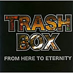 TRASH BOX/From Here To Eternity