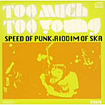 Too Much Too Young/Speed Of Punk，Riddim Of Ska