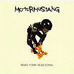 MOTOR MUSTANG/MAKE YOUR HEAD DOWN