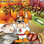 武村ゆか＆みっしゅ/愛媛の食育応援団がぶりえ〜るのテーマソング ガブッといっちゃって！