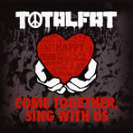 TOTALFAT/COME TOGETHER，SING WITH US