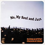 ROMANTIC PRODUCTION/Me，My Soul and Jazz