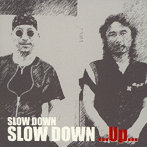 SLOW DOWN/SLOW DOWN...Up...