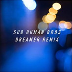 Sub Human Bros/Dreamer Remix