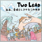 Two Lead/あぁ、素晴らしきかなこの世界
