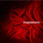 TO DESTINATION/TO DESTINATION