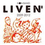 NON BAND/NON BAND LIVEN’2009-2012
