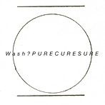 wash？/PURE CURE SURE