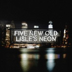 FIVE NEW OLD/LISLE’S NEON