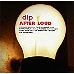 dip/AFTER LOUD