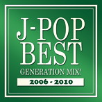 J-POP BEST GENERATION MIX！ 2006-2010