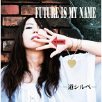 FUTURE IS MY NAME/道シルベ