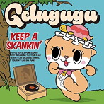 GELUGUGU/KEEP A SKANKIN’