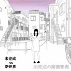 未完成VS新世界/未完成の商業音楽