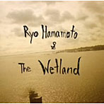 Ryo Hamamoto＆The Wetland/Ryo Hamamoto＆The Wetland