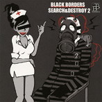 BLACK BORDERS/SEARCH＆DESTROY2