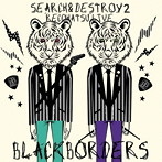 BLACK BORDERS/SEARCH＆DESTROY2 レコ発ライブ（DVD付）