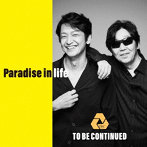 To Be Continued/Paradise in life