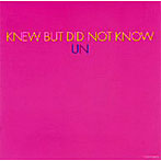 UN/KNEW BUT DID NOT KNOW