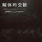 非常階段 featuring ゆるめるモ！/解体的交歓〜真夜中のへヴィ・ロック・パーティ〜