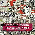 ketchup mania/PLEASE！ MARRY ME！！