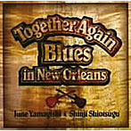 June Yamagishi＆Shinji Shiotsugu/TOGETHER AGAIN〜Blues in New Orleans