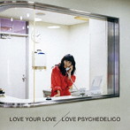 LOVE PSYCHEDELICO/LOVE YOUR LOVE（初回限定盤）