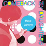 COMEBACK MY DAUGHTERS/Have Lancho