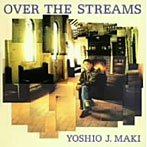 ヨシオ J マキ/OVER THE STREAM