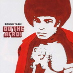 Round Table/DO THE AFRO！