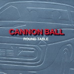 Round Table/CANNON BALL