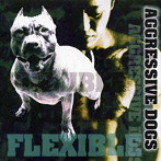 AGGRESSIVE DOGS/フレキシブル