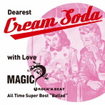 MAGIC/〜 Dearest Cream Soda with love MAGIC 〜 All Time Super Best‘Ballad’