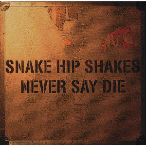 SNAKE HIP SHAKES/NEVER SAY DIE