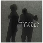 FAKE？/MADE WITH AIR