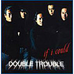 DOUBLE TROUBLE/if i could