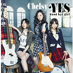 Chelsy/YES/Good-bye girl（初回生産限定盤）（DVD付）