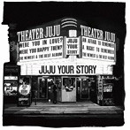 JUJU/YOUR STORY