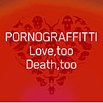 ポルノグラフィティ/Love，too Death，too（初回生産限定盤）