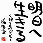 成田圭/明日へ生きる〜強くも弱くも〜